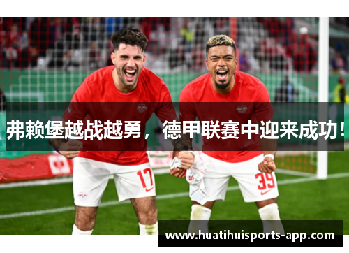 弗赖堡越战越勇，德甲联赛中迎来成功！