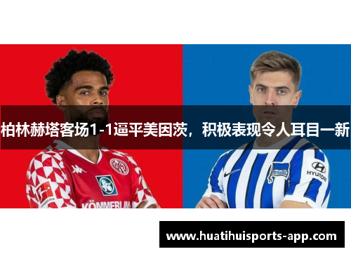 柏林赫塔客场1-1逼平美因茨，积极表现令人耳目一新