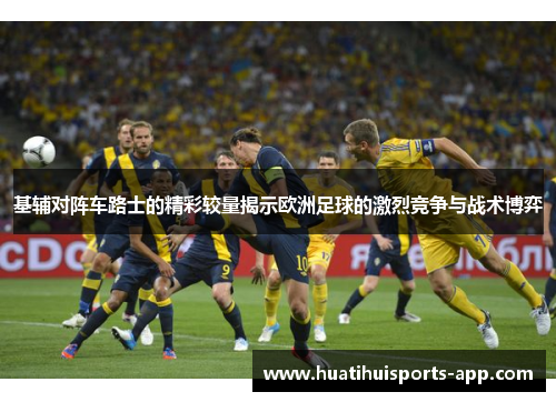 基辅对阵车路士的精彩较量揭示欧洲足球的激烈竞争与战术博弈
